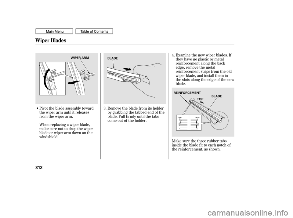 HONDA CIVIC COUPE 2010 8.G Owners Manual Pivot the blade assembly toward
the wiper arm until it releases
from the wiper arm.
When replacing a wiper blade,
make sure not to drop the wiper
blade or wiper arm down on the
windshield.Examine the 
