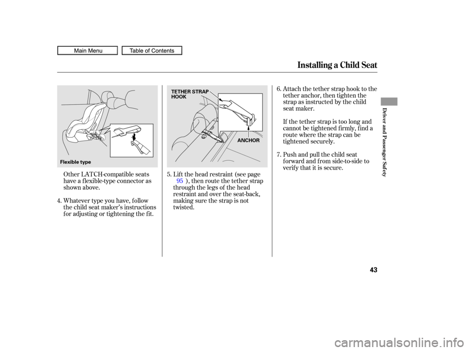 HONDA CIVIC COUPE 2010 8.G Owners Manual Whatever type you have, f ollow
the child seat maker’s instructions
f or adjusting or tightening the f it.Lif t the head restraint (see page
), then route the tether strap
through the legs of the he