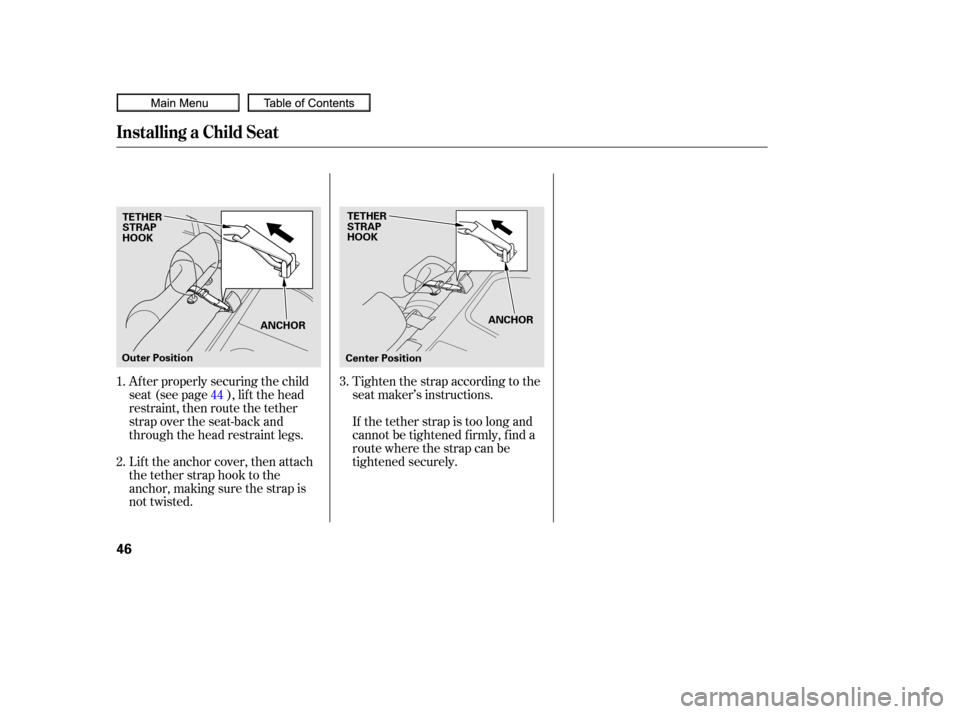 HONDA CIVIC COUPE 2010 8.G Owners Manual Af ter properly securing the child
seat (see page ), lif t the head
restraint, then route the tether
strap over the seat-back and
through the head restraint legs.
Lift the anchor cover, then attach
th
