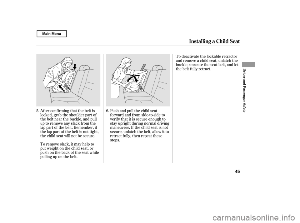 HONDA CIVIC COUPE 2011 8.G Owners Manual Af ter conf irming that the belt is 
locked, grab the shoulder part of
the belt near the buckle, and pull
up to remove any slack from the
lap part of the belt. Remember, if
the lap part of the belt is