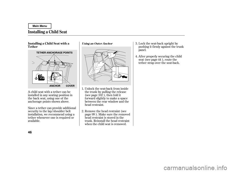 HONDA CIVIC COUPE 2011 8.G Owners Manual A child seat with a tether can be 
installed in any seating position in
the back seat, using one of the
anchorage points shown above. 
Since a tether can provide additional 
security to the lap/should