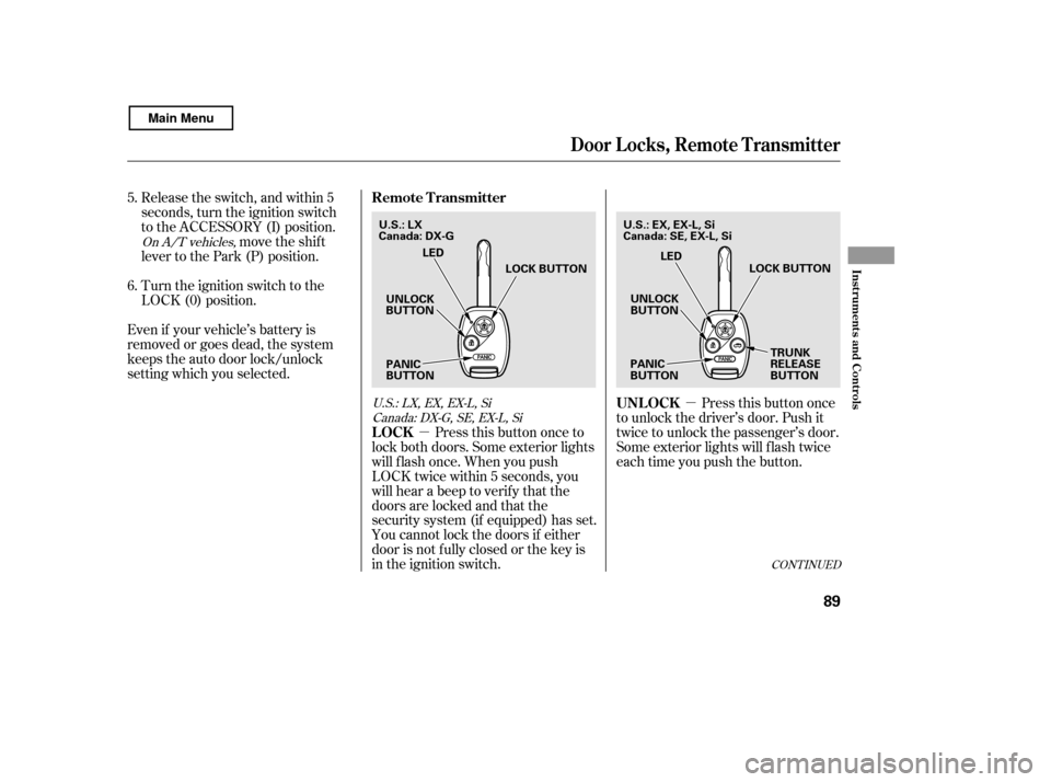 HONDA CIVIC COUPE 2011 8.G Owners Manual µ
µ Pressthisbuttononce
to unlock the driver’s door. Push it
twice to unlock the passenger’s door.
Some exterior lights will f lash twice
each time you push the button.
Release the switch, an HONDA CIVIC COUPE 2011 8.G Owners Manual µ
µ Pressthisbuttononce
to unlock the driver’s door. Push it
twice to unlock the passenger’s door.
Some exterior lights will f lash twice
each time you push the button.
Release the switch, an