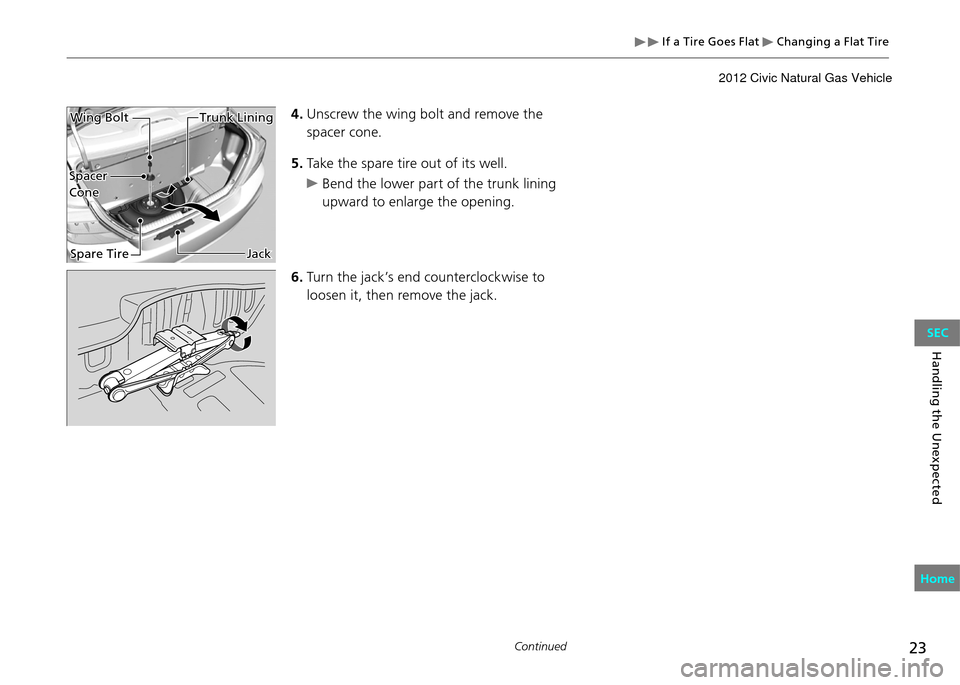 HONDA CIVIC COUPE 2012 9.G Owners Manual  If a Tire Goes Flat  Changing a Flat Tire
23Continued
Handling the Unexpected
4. Unscrew the wing bolt and remove the 
spacer cone.
5.  Take the spare tire out of its well.
 Bend the lower part of th