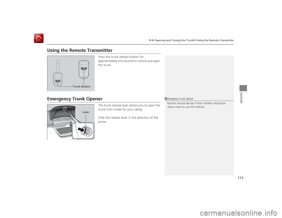 HONDA CIVIC COUPE 2015 9.G Owners Manual 115
uuOpening and Closing the Trunk uUsing the Remote Transmitter
Controls
Using the Remote Transmitter
Press the trunk release button for 
approximately one second to unlock and open 
the trunk.
Emer