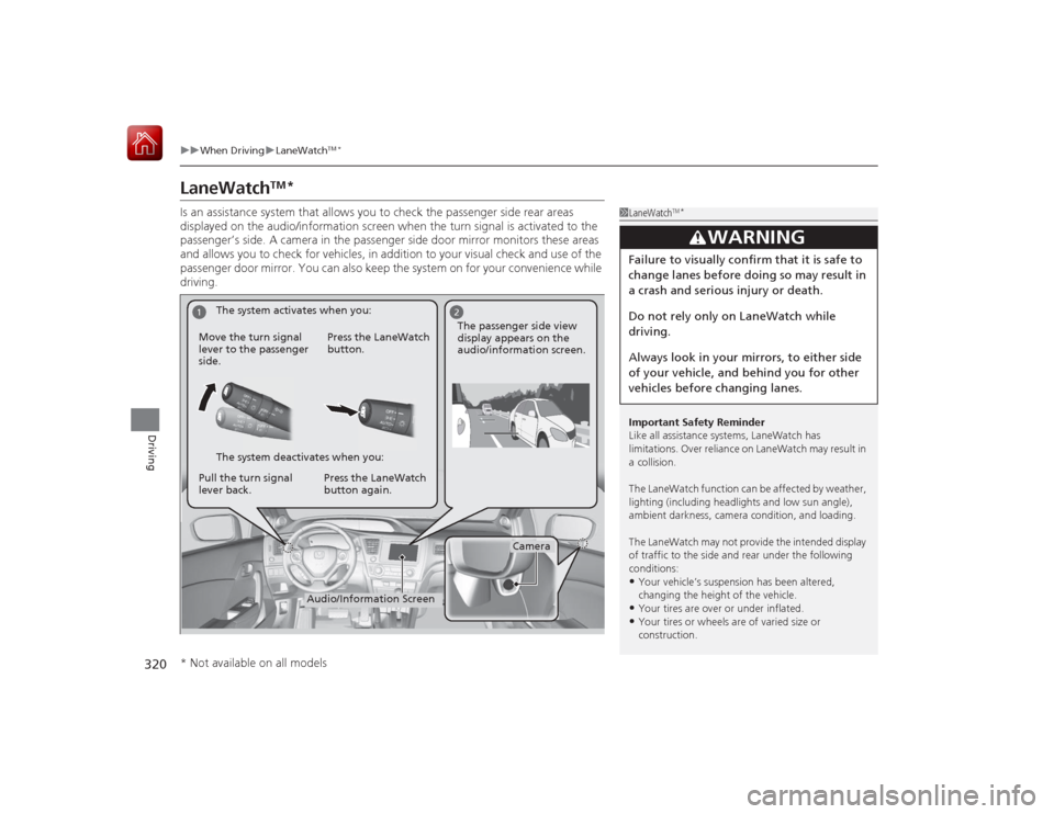 HONDA CIVIC COUPE 2015 9.G Owners Manual 320
uuWhen Driving uLaneWatch
TM*
Driving
LaneWatch
TM
*
Is an assistance system that allows you to check the passenger side rear areas
displayed on the audio/information screen when the turn signal HONDA CIVIC COUPE 2015 9.G Owners Manual 320
uuWhen Driving uLaneWatch
TM*
Driving
LaneWatch
TM
*
Is an assistance system that allows you to check the passenger side rear areas
displayed on the audio/information screen when the turn signal