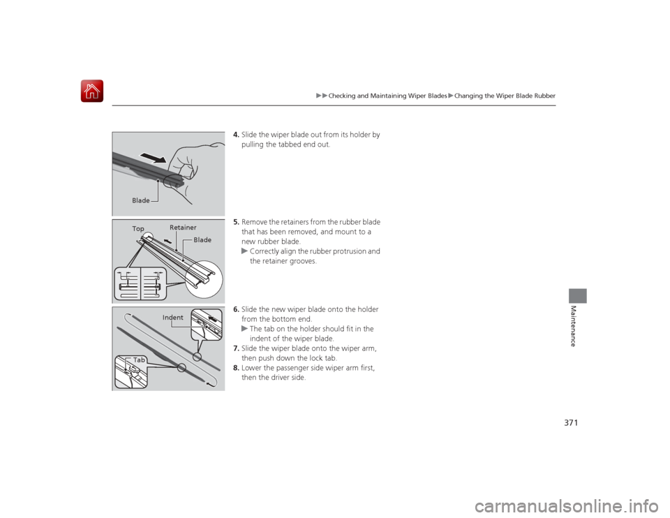 HONDA CIVIC COUPE 2015 9.G Owners Manual 371
uuChecking and Maintaining Wiper Blades uChanging the Wiper Blade Rubber
Maintenance
4. Slide the wiper blade out from its holder by 
pulling the tabbed end out.
5. Remove the retainers from the r