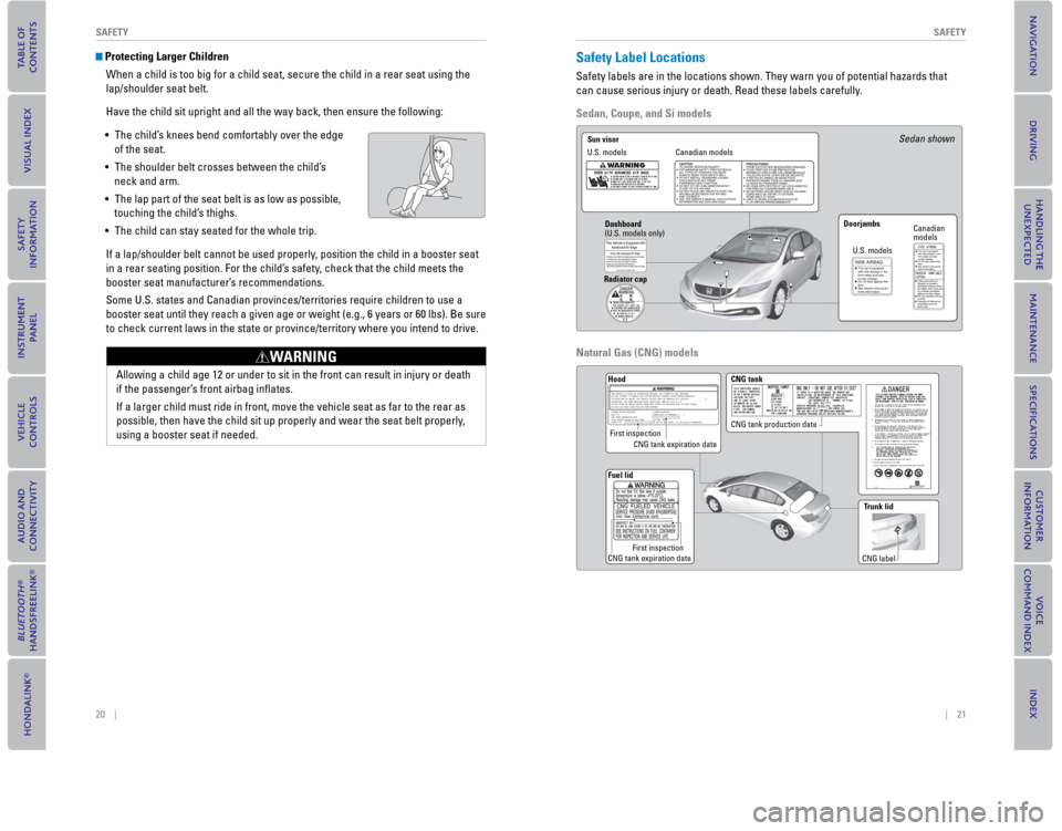 HONDA CIVIC COUPE 2015 9.G Quick Guide 20 || 21
SAFETY
SAFETY
Protecting Larger Children
When a child is too big for a child seat, secure the child in a rear sea\
t using the
lap/shoulder seat belt.
Have the child sit uprigh HONDA CIVIC COUPE 2015 9.G Quick Guide 20 || 21
SAFETY
SAFETY
Protecting Larger Children
When a child is too big for a child seat, secure the child in a rear sea\
t using the
lap/shoulder seat belt.
Have the child sit uprigh