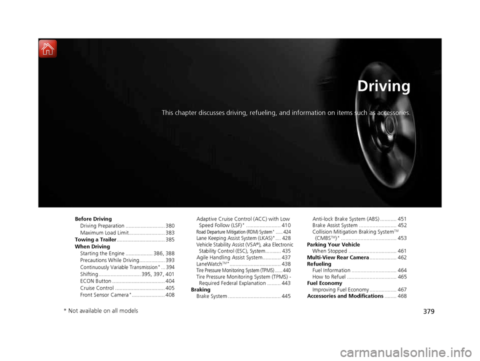 HONDA CIVIC COUPE 2016 10.G Owners Manual 379
Driving
This chapter discusses driving, refueling, and information on items such as accessories.
Before Driving
Driving Preparation .......................... 380
Maximum Load Limit............ HONDA CIVIC COUPE 2016 10.G Owners Manual 379
Driving
This chapter discusses driving, refueling, and information on items such as accessories.
Before Driving
Driving Preparation .......................... 380
Maximum Load Limit............