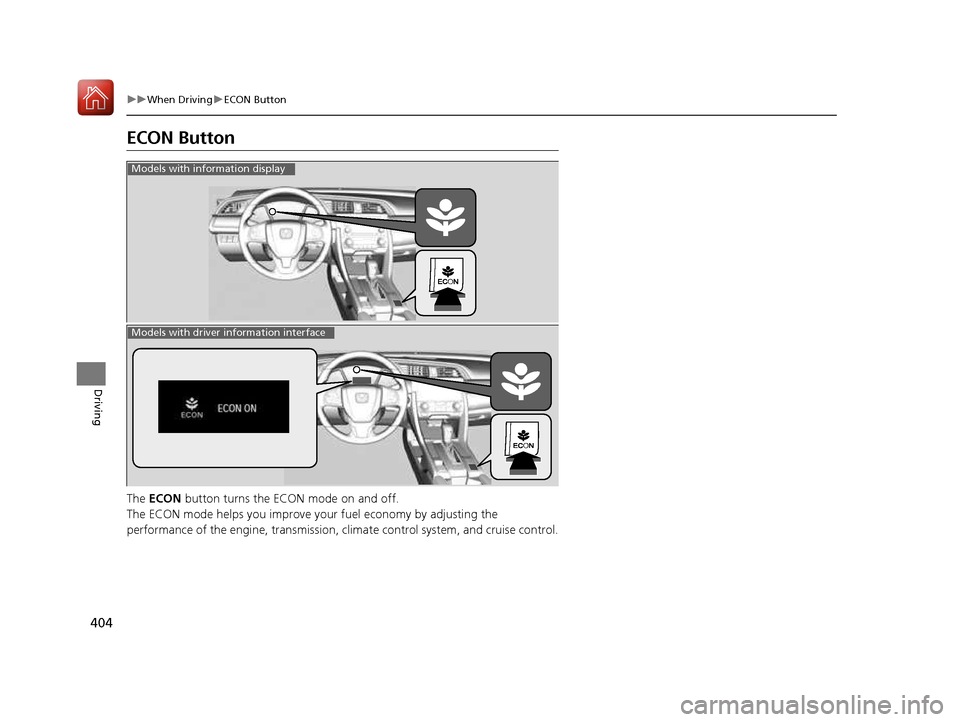 HONDA CIVIC COUPE 2016 10.G Owners Manual 404
uuWhen DrivinguECON Button
Driving
ECON Button The ECON  button turns the ECON mode on and off.
The ECON mode helps you improve your fuel economy by adjusting the  
performance of the engine, tra 