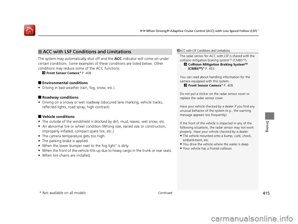 HONDA CIVIC COUPE 2016 10.G Owners Manual Continued415
uuWhen DrivinguAdaptive Cruise Control (ACC) with Low Speed Follow (LSF)*
Driving
The system may automatically shut off and the
ACC indicator will come on under
certain conditions. Some HONDA CIVIC COUPE 2016 10.G Owners Manual Continued415
uuWhen DrivinguAdaptive Cruise Control (ACC) with Low Speed Follow (LSF)*
Driving
The system may automatically shut off and the
ACC indicator will come on under
certain conditions. Some