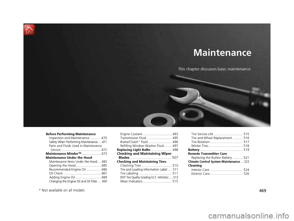 HONDA CIVIC COUPE 2016 10.G Owners Manual 469
Maintenance
This chapter discusses basic maintenance.
Before Performing Maintenance Inspection and Maintenance ............ 470
Safety When Performing Maintenance .... 471Parts and Fluids Used in HONDA CIVIC COUPE 2016 10.G Owners Manual 469
Maintenance
This chapter discusses basic maintenance.
Before Performing Maintenance Inspection and Maintenance ............ 470
Safety When Performing Maintenance .... 471Parts and Fluids Used in