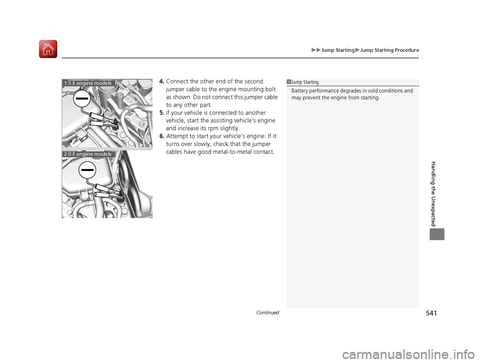 HONDA CIVIC COUPE 2016 10.G Owners Manual Continued541
uuJump StartinguJump Starting Procedure
Handling the Unexpected
4.Connect the other end of the second  
jumper cable to the engine mounting bolt  
as shown. Do not connect this jumper cab