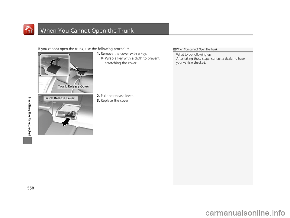 HONDA CIVIC COUPE 2016 10.G Owners Manual 558
Handling the Unexpected
When You Cannot Open the Trunk
If you cannot open the trunk, use the following procedure.1.Remove the cover with a key.
uWrap a key with a cloth to prevent  
scratching the