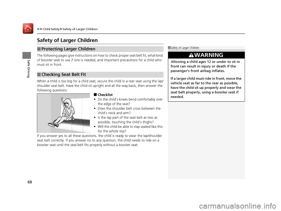 HONDA CIVIC COUPE 2016 10.G Owners Manual 68
uuChild SafetyuSafety of Larger Children
Safe Driving
Safety of Larger Children
The following pages give instructions on how to check proper seat belt fit, what kind
of booster seat to use if one HONDA CIVIC COUPE 2016 10.G Owners Manual 68
uuChild SafetyuSafety of Larger Children
Safe Driving
Safety of Larger Children
The following pages give instructions on how to check proper seat belt fit, what kind
of booster seat to use if one
