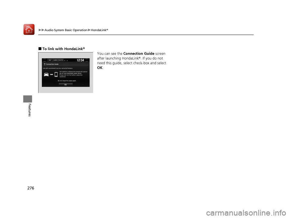 HONDA CIVIC COUPE 2017 10.G Owners Manual 276
uuAudio System Basic Operation uHondaLink ®
Features
■To link with HondaLink ®
You can see the  Connection Guide  screen 
after launching HondaLink ®. If you do not 
need this guide, select c