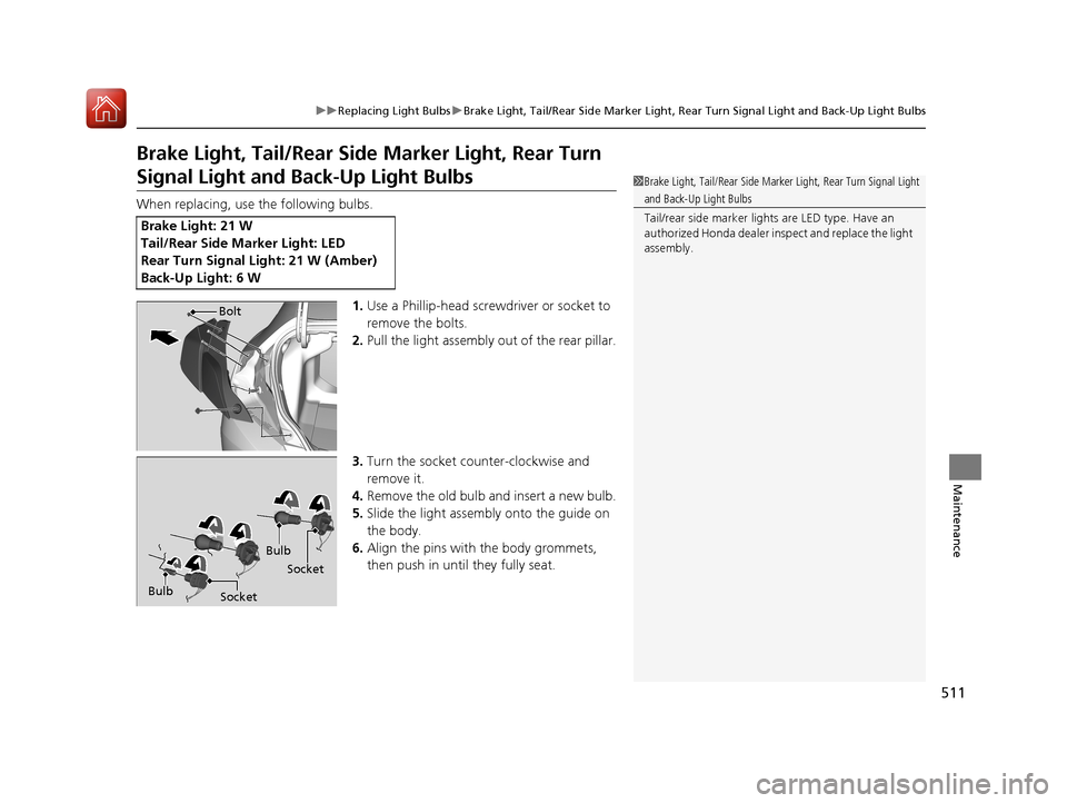 HONDA CIVIC COUPE 2017 10.G Owners Manual 511
uuReplacing Light Bulbs uBrake Light, Tail/Rear Side Marker Light, Rear Turn Signal Light and Back-Up Light Bulbs
Maintenance
Brake Light, Tail/Rear Side  Marker Light, Rear Turn 
Signal Light and
