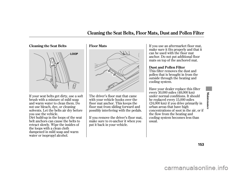 HONDA CIVIC HATCHBACK 2005 7.G Owners Manual Dirt build-up in the loops of the seat 
belt anchors can cause the belts to
retract slowly. Wipe the insides of
the loops with a clean cloth
dampened in mild soap and warm
water or isopropyl alcohol.I