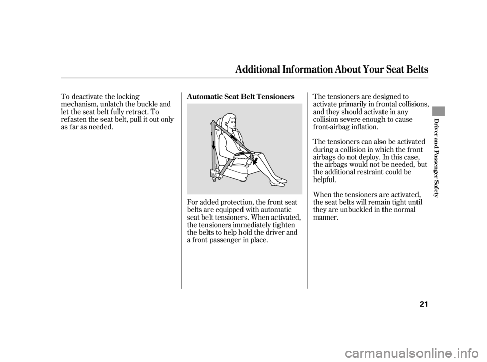 HONDA CIVIC HATCHBACK 2005 7.G Owners Manual To deactivate the locking 
mechanism, unlatch the buckle and
let the seat belt f ully retract. To
ref asten the seat belt, pull it out only
as f ar as needed.For added protection, the f ront seat
belt