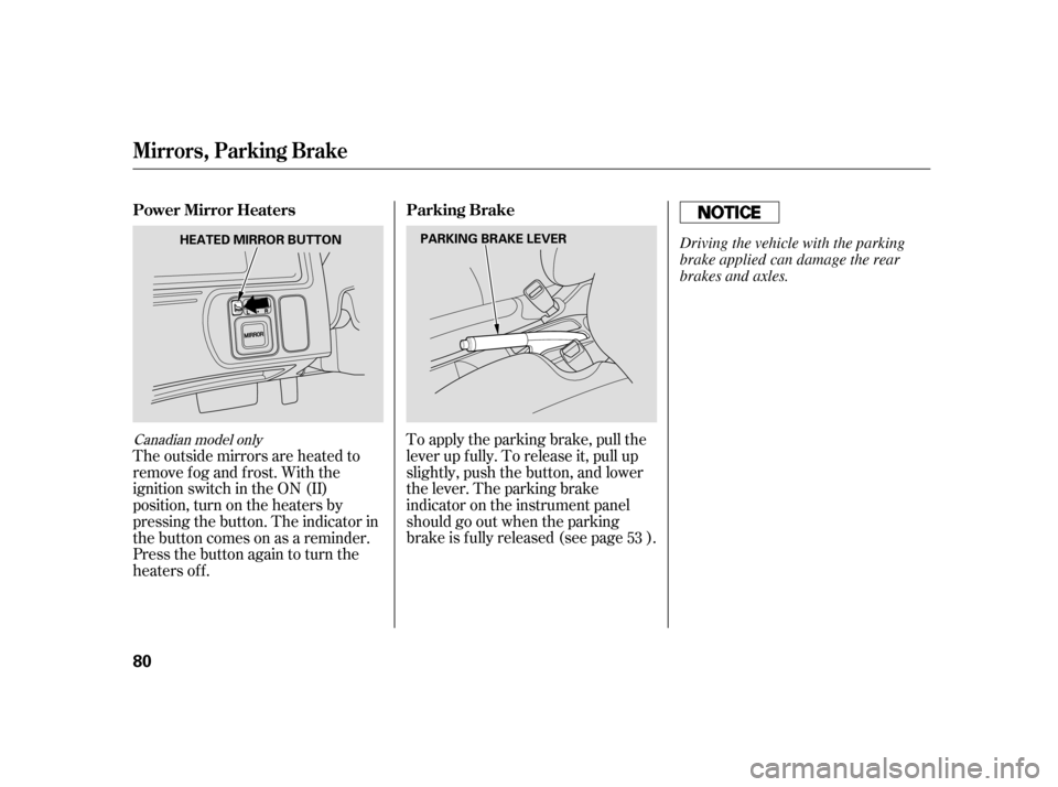 HONDA CIVIC HATCHBACK 2005 7.G Owners Manual Canadian model onlyTo apply the parking brake, pull the 
lever up f ully. To release it, pull up
slightly, push the button, and lower
the lever. The parking brake
indicator on the instrument panel
sho