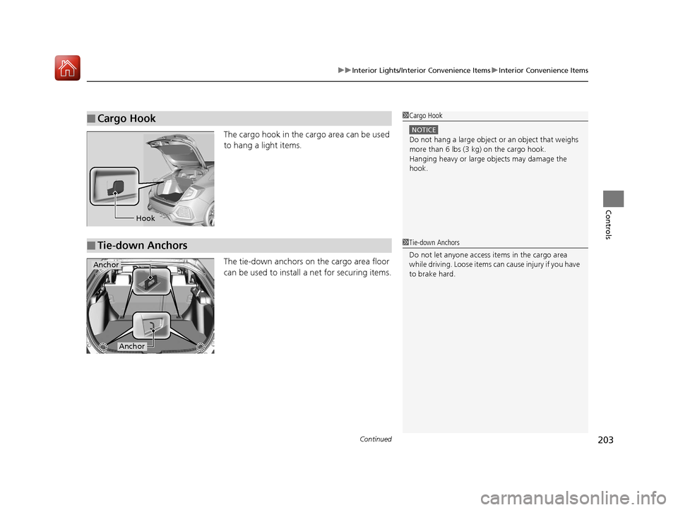 HONDA CIVIC HATCHBACK 2017 10.G Owners Manual Continued203
uuInterior Lights/Interior Convenience Items uInterior Convenience Items
Controls
The cargo hook in the cargo area can be used 
to hang a light items.
The tie-down anchors on the cargo ar