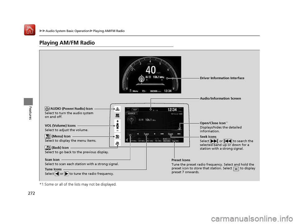 HONDA CIVIC HATCHBACK 2017 10.G Owners Manual 272
uuAudio System Basic Operation uPlaying AM/FM Radio
Features
Playing AM/FM Radio
*1:Some or all of the lists may not be displayed.
VOL (Volume) Icons
Select to adjust the volume.
 (Back) Icon
Sele