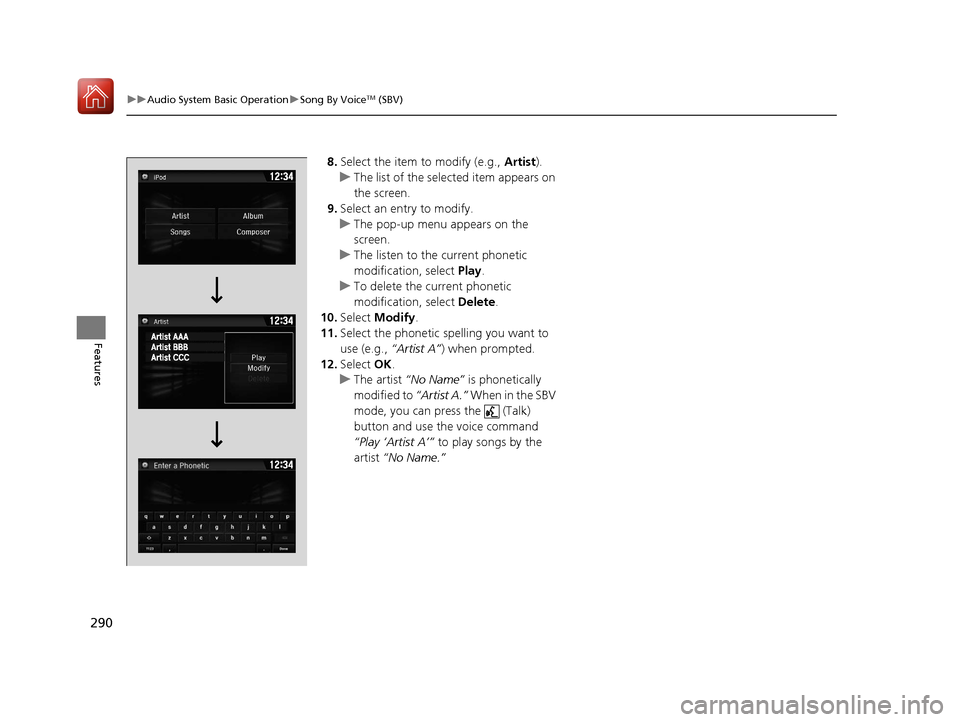 HONDA CIVIC HATCHBACK 2017 10.G Owners Manual 290
uuAudio System Basic Operation uSong By VoiceTM (SBV)
Features
8. Select the item to modify (e.g.,  Artist).
u The list of the selected item appears on 
the screen.
9. Select an entry to modify.
u