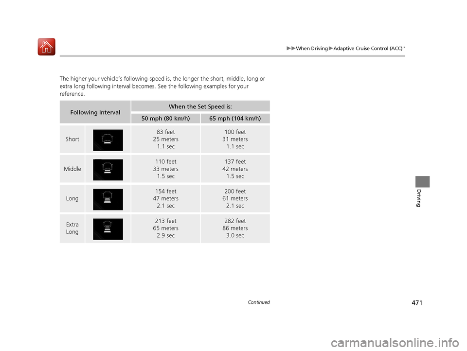 HONDA CIVIC HATCHBACK 2017 10.G Owners Manual 471
uuWhen Driving uAdaptive Cruise Control (ACC)*
Continued
Driving
The higher your vehicle’s following-speed is, the longer the short, middle, long or 
extra long following inte rval becomes. See 
