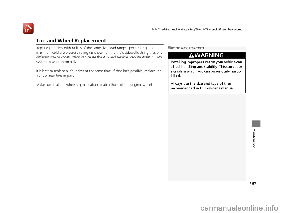 HONDA CIVIC HATCHBACK 2017 10.G Owners Manual 567
uuChecking and Maintaining Tires uTire and Wheel Replacement
Maintenance
Tire and Wheel Replacement
Replace your tires with radials of the sa me size, load range, speed rating, and 
maximum cold t