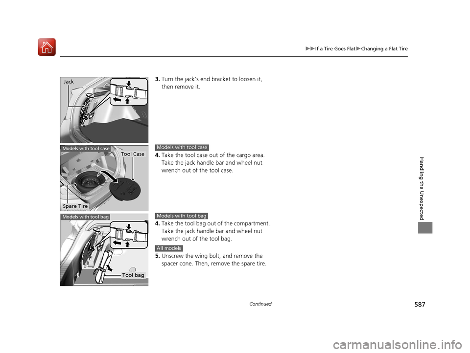 HONDA CIVIC HATCHBACK 2017 10.G Owners Manual 587
uuIf a Tire Goes Flat uChanging a Flat Tire
Continued
Handling the Unexpected
3. Turn the jack’s end bracket to loosen it, 
then remove it.
4. Take the tool case out of the cargo area. 
Take the