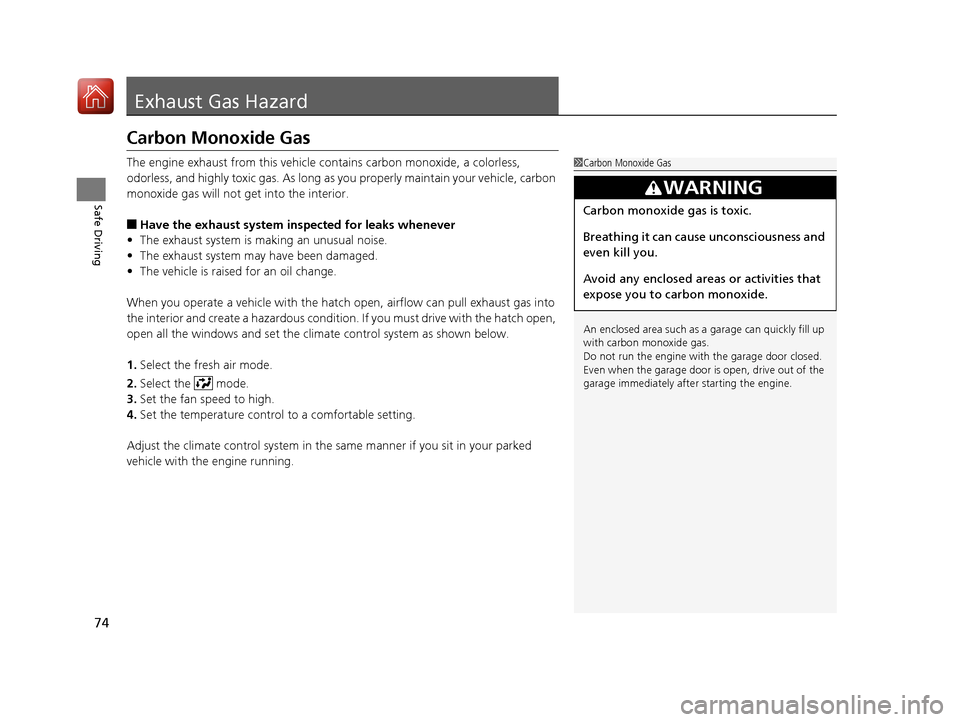 HONDA CIVIC HATCHBACK 2017 10.G Owners Manual 74
Safe Driving
Exhaust Gas Hazard
Carbon Monoxide Gas
The engine exhaust from this vehicle contains carbon monoxide, a colorless,
odorless, and highly toxic gas. As long as you properly maintain you HONDA CIVIC HATCHBACK 2017 10.G Owners Manual 74
Safe Driving
Exhaust Gas Hazard
Carbon Monoxide Gas
The engine exhaust from this vehicle contains carbon monoxide, a colorless,
odorless, and highly toxic gas. As long as you properly maintain you