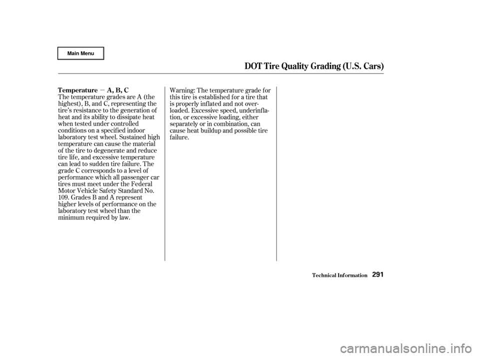 HONDA CIVIC HYBRID 2003 7.G Owners Manual µ
The temperature grades are A (the
highest), B, and C, representing the
tire’s resistance to the generation of
heat and its ability to dissipate heat
when tested under controlled
conditions on a 