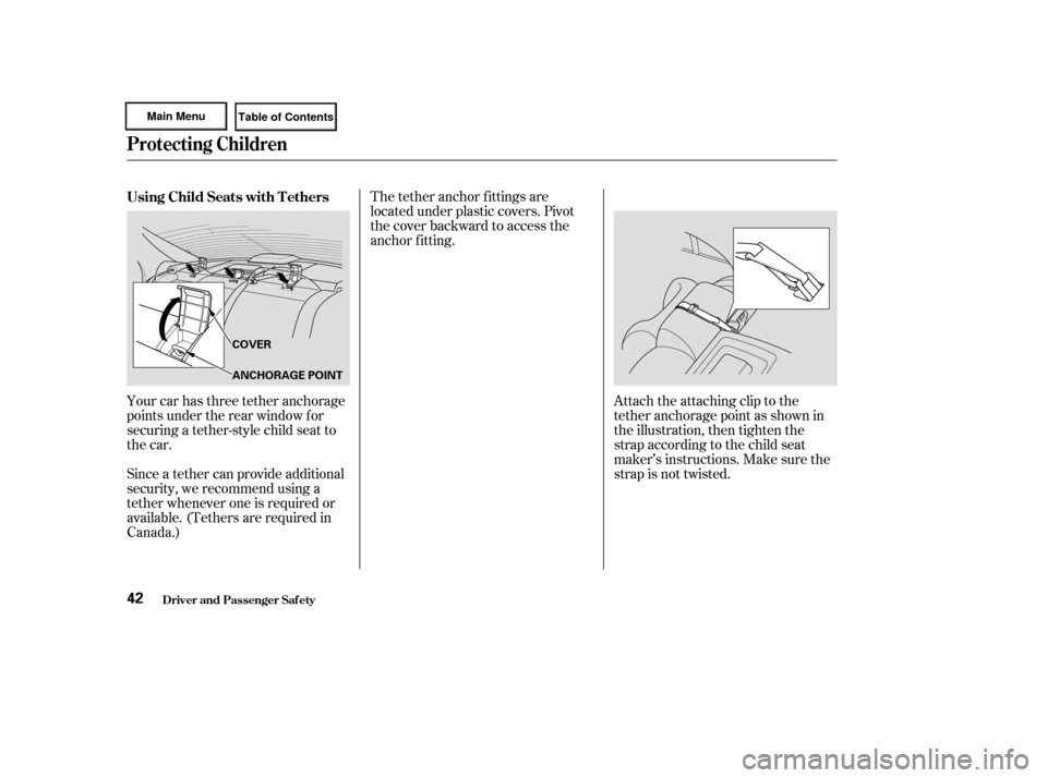 HONDA CIVIC HYBRID 2003 7.G Owners Manual Your car has three tether anchorage
points under the rear window f or
securing a tether-style child seat to
the car.The tether anchor f ittings are
located under plastic covers. Pivot
the cover backwa