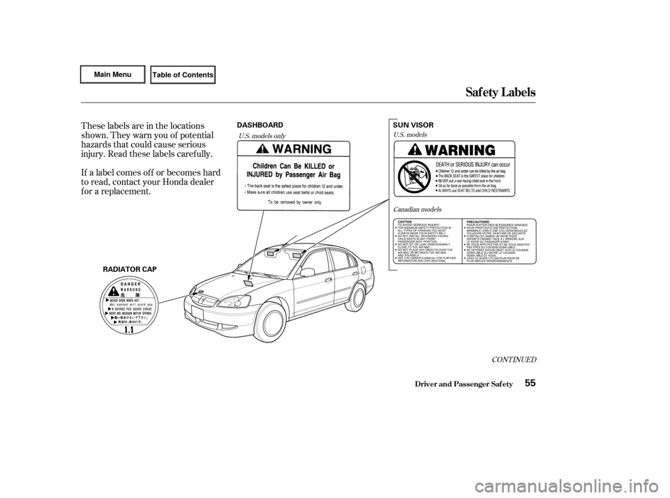 HONDA CIVIC HYBRID 2003 7.G Owners Manual These labels are in the locations
shown. They warn you of potential
hazards that could cause serious
injury. Read these labels caref ully.
If a label comes of f or becomes hard
to read, contact your H