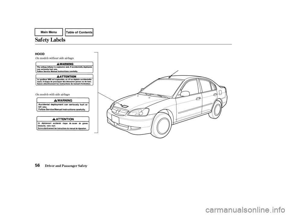 HONDA CIVIC HYBRID 2003 7.G Owners Manual On models without side airbagsOn models with side airbags
Saf ety L abels
Driver and Passenger Saf ety56
HOOD 
