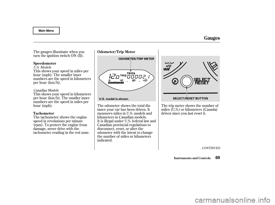 HONDA CIVIC HYBRID 2003 7.G Owners Manual The gauges illuminate when you
turn the ignition switch ON (II).
This shows your speed in miles per
hour (mph). The smaller inner
numbers are the speed in kilometers
per hour (km/h).
This shows your s