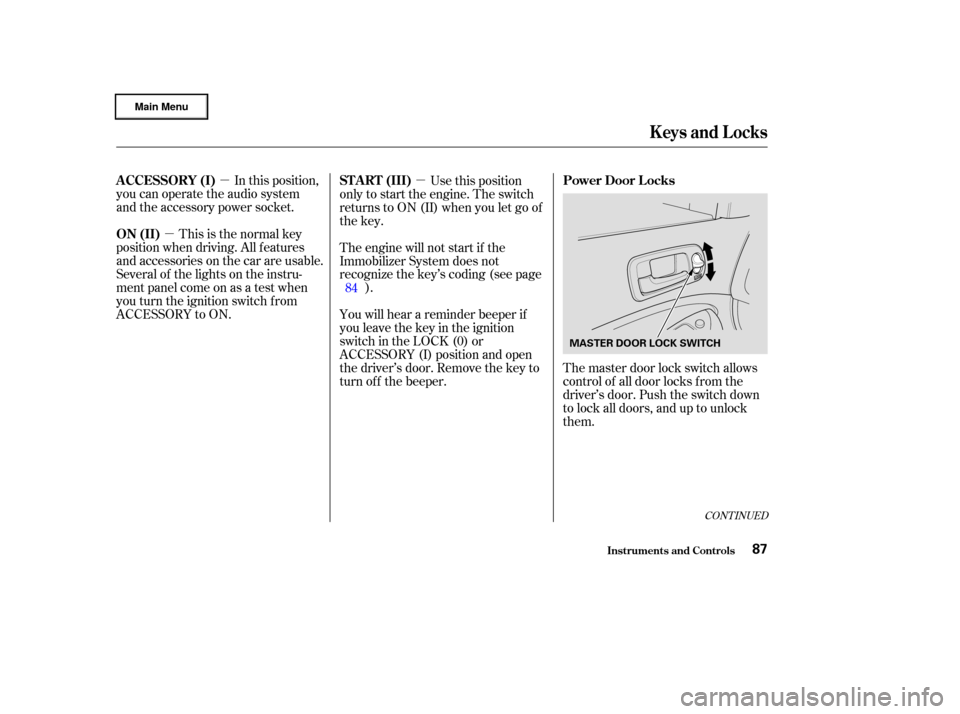 HONDA CIVIC HYBRID 2003 7.G Owners Manual µ
µ µ
In this position,
you can operate the audio system
and the accessory power socket.
This is the normal key
position when driving. All f eatures
and accessories on the car are usable.
Severa