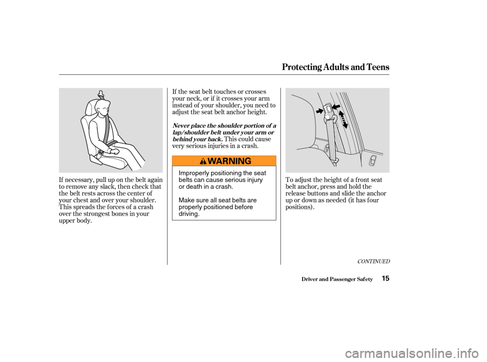 HONDA CIVIC HYBRID 2004 7.G Owners Manual If necessary, pull up on the belt again
to remove any slack, then check that
the belt rests across the center of
your chest and over your shoulder.
This spreads the f orces of a crash
over the stronge