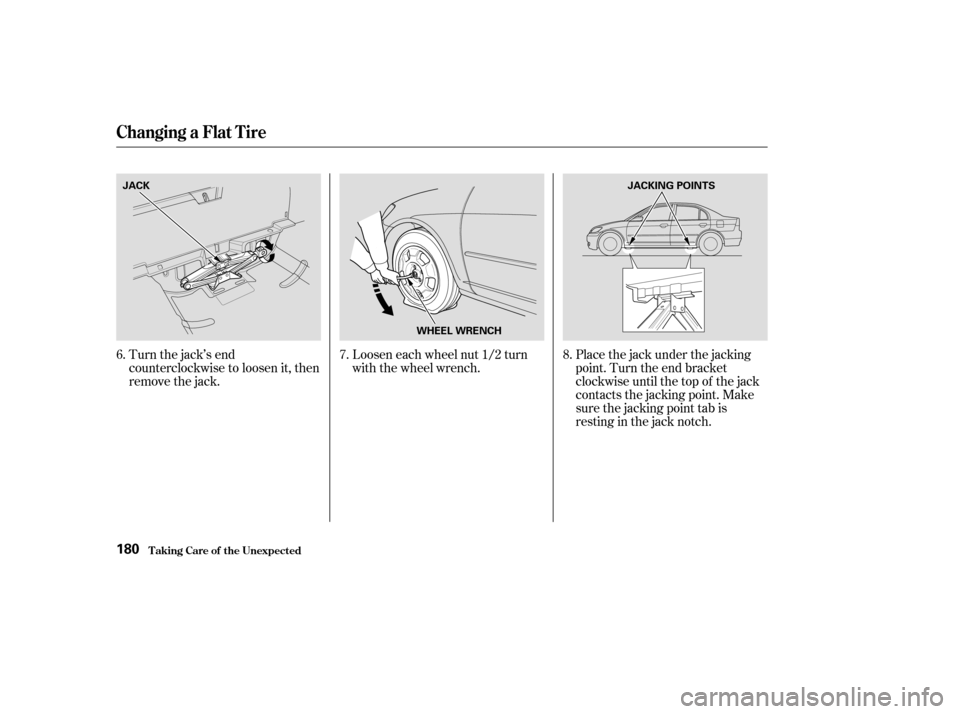 HONDA CIVIC HYBRID 2004 7.G Owners Manual Turn the jack’s end
counterclockwise to loosen it, then
remove the jack.Loosen each wheel nut 1/2 turn
with the wheel wrench.
Placethejackunderthejacking
point. Turn the end bracket
clockwise until 