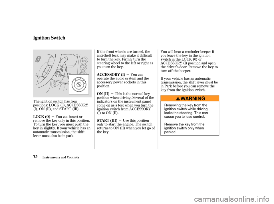 HONDA CIVIC HYBRID 2004 7.G Owners Manual µ
µ
µ µ
The ignition switch has f our
positions: LOCK (0), ACCESSORY
(I), ON (II), and START (III). If the f ront wheels are turned, the
anti-thef t lock may make it dif f icult
to turn the ke HONDA CIVIC HYBRID 2004 7.G Owners Manual µ
µ
µ µ
The ignition switch has f our
positions: LOCK (0), ACCESSORY
(I), ON (II), and START (III). If the f ront wheels are turned, the
anti-thef t lock may make it dif f icult
to turn the ke