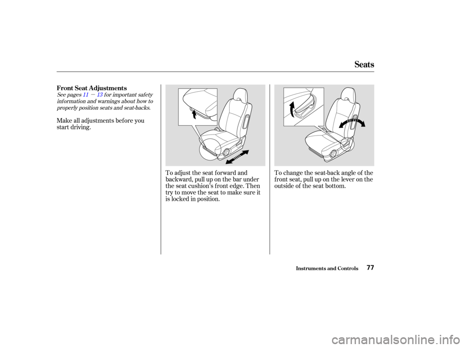 HONDA CIVIC HYBRID 2004 7.G Owners Manual µ
See pages f or important saf ety
inf ormation and warnings about how toproperly position seats and seat-backs. 11 13
Make all adjustments bef ore you
start driving.
To adjust the seat forward and
