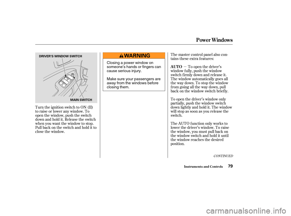 HONDA CIVIC HYBRID 2004 7.G Owners Manual µ
The master control panel also con-
tains these extra features:
To open the driver’s
window f ully, push the window
switch f irmly down and release it.
The window automatically goes all
the way d HONDA CIVIC HYBRID 2004 7.G Owners Manual µ
The master control panel also con-
tains these extra features:
To open the driver’s
window f ully, push the window
switch f irmly down and release it.
The window automatically goes all
the way d