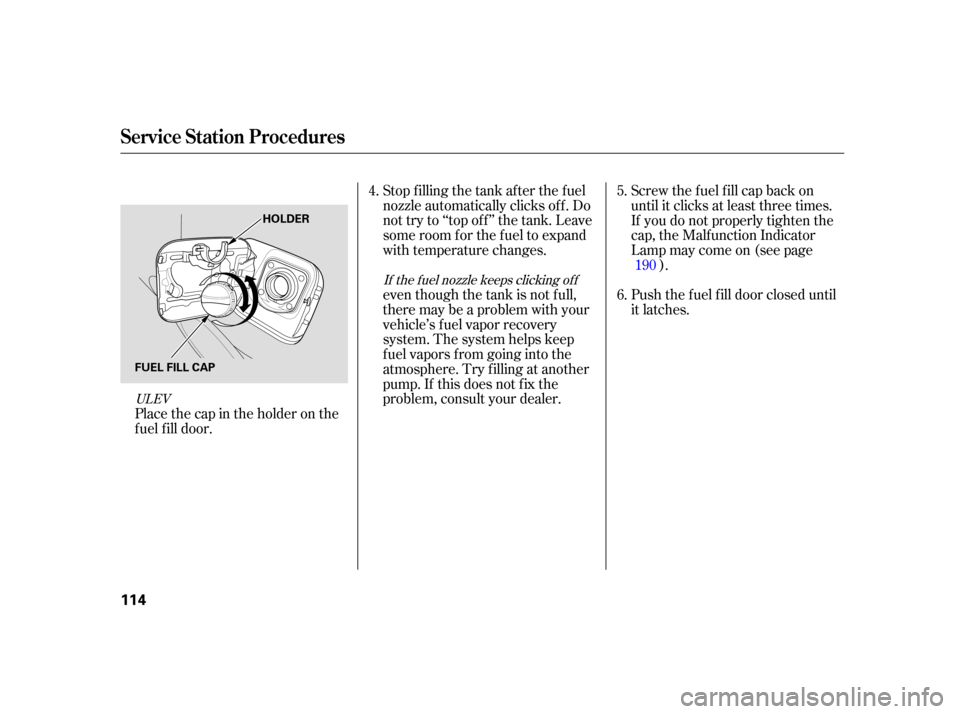 HONDA CIVIC HYBRID 2005 7.G Owners Manual Place the cap in the holder on the
fuel fill door.Stop f illing the tank af ter the f uel
nozzle automatically clicks of f . Do
not try to ‘‘top of f ’’ the tank. Leave
some room f or the f ue