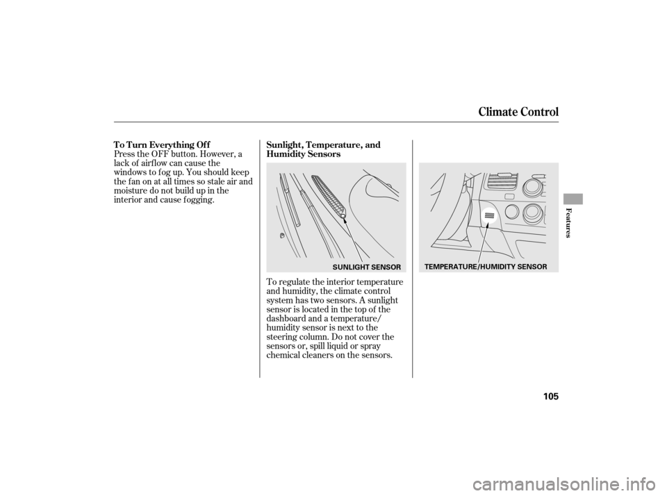 HONDA CIVIC HYBRID 2007 8.G Owners Manual Press the OFF button. However, a
lack of airf low can cause the
windowstofogup.Youshouldkeep
the fan on at all times so stale air and
moisture do not build up in the
interior and cause f ogging.To reg