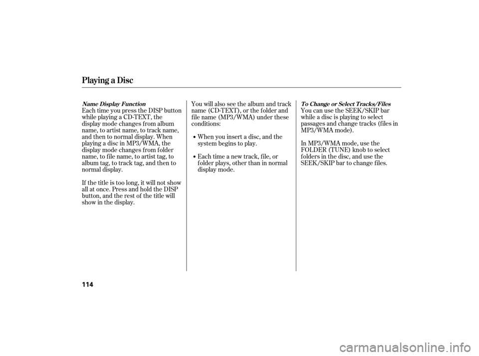 HONDA CIVIC HYBRID 2007 8.G Owners Manual You can use the SEEK/SKIP bar
while a disc is playing to select
passages and change tracks (f iles in
MP3/WMA mode).
In MP3/WMA mode, use the
FOLDER (TUNE) knob to select
f olders in the disc, and use HONDA CIVIC HYBRID 2007 8.G Owners Manual You can use the SEEK/SKIP bar
while a disc is playing to select
passages and change tracks (f iles in
MP3/WMA mode).
In MP3/WMA mode, use the
FOLDER (TUNE) knob to select
f olders in the disc, and use