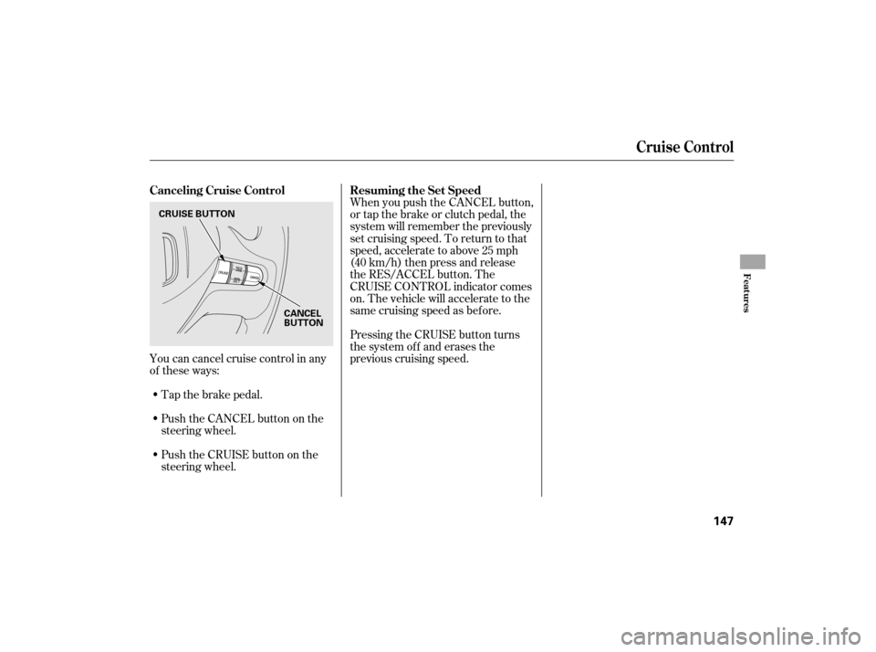 HONDA CIVIC HYBRID 2007 8.G Owners Manual You can cancel cruise control in any
of these ways:Push the CANCEL button on the
steering wheel. When you push the CANCEL button,
or tap the brake or clutch pedal, the
system will remember the previou