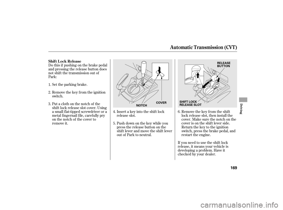 HONDA CIVIC HYBRID 2007 8.G Owners Manual Remove the key from the ignition
switch. Set the parking brake.Remove the key from the shift
lock release slot, then install the
cover. Make sure the notch on the
cover is on the shif t lever side.
Re HONDA CIVIC HYBRID 2007 8.G Owners Manual Remove the key from the ignition
switch. Set the parking brake.Remove the key from the shift
lock release slot, then install the
cover. Make sure the notch on the
cover is on the shif t lever side.
Re
