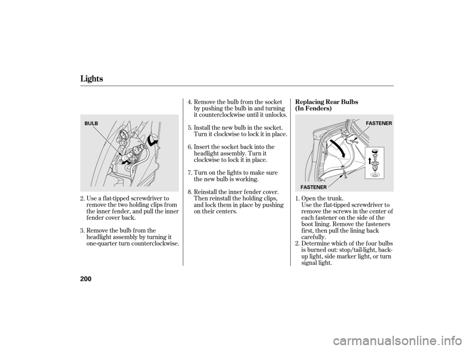 HONDA CIVIC HYBRID 2007 8.G Owners Manual Open the trunk.
Use a f lat-tipped screwdriver to
remove the two holding clips f rom
the inner f ender, and pull the inner
f ender cover back. Remove the bulb f rom the socket
by pushing the bulb in a