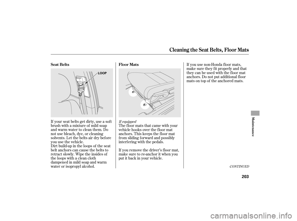 HONDA CIVIC HYBRID 2007 8.G Owners Manual If your seat belts get dirty, use a sof t
brush with a mixture of mild soap
and warm water to clean them. Do
not use bleach, dye, or cleaning
solvents. Let the belts air dry bef ore
you use the vehicl
