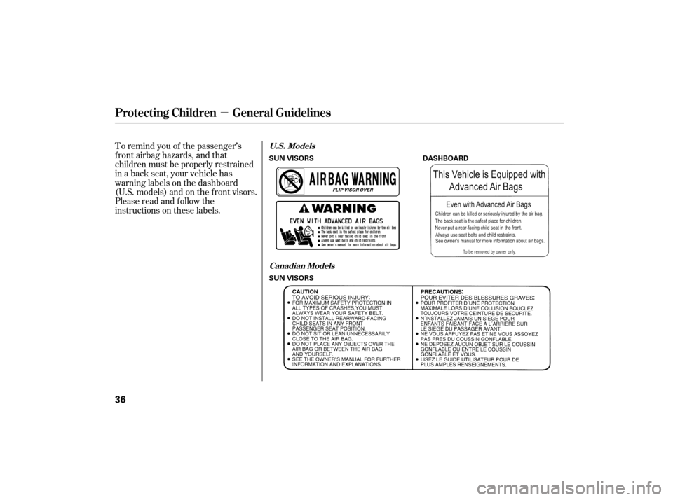 HONDA CIVIC HYBRID 2007 8.G Owners Manual µ
To remind you of the passenger’s
f ront airbag hazards, and that
children must be properly restrained
in a back seat, your vehicle has
warninglabelsonthedashboard
(U.S. models) and on the f ront