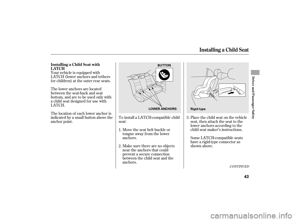 HONDA CIVIC HYBRID 2007 8.G Owners Manual Your vehicle is equipped with
LATCH (lower anchors and tethers
for children) at the outer rear seats.To install a LATCH-compatible child
seat: Place the child seat on the vehicle
seat, then attach the
